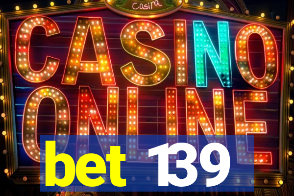 bet 139